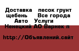 Доставка , песок грунт щебень . - Все города Авто » Услуги   . Ненецкий АО,Варнек п.